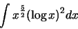 \begin{displaymath}\int x^{\frac{5}{2}} ({\log x})^2 dx\end{displaymath}